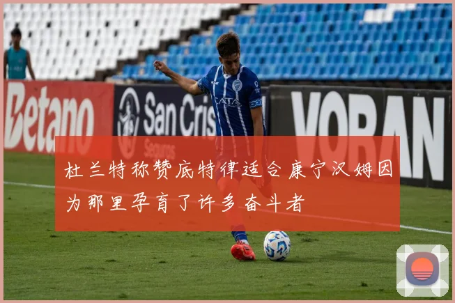 杜兰特称赞底特律适合康宁汉姆因为那里孕育了许多奋斗者